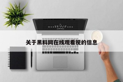 关于黑料网在线观看视的信息