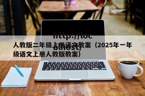 人教版二年级上册语文教案（2025年一年级语文上册人教版教案）
